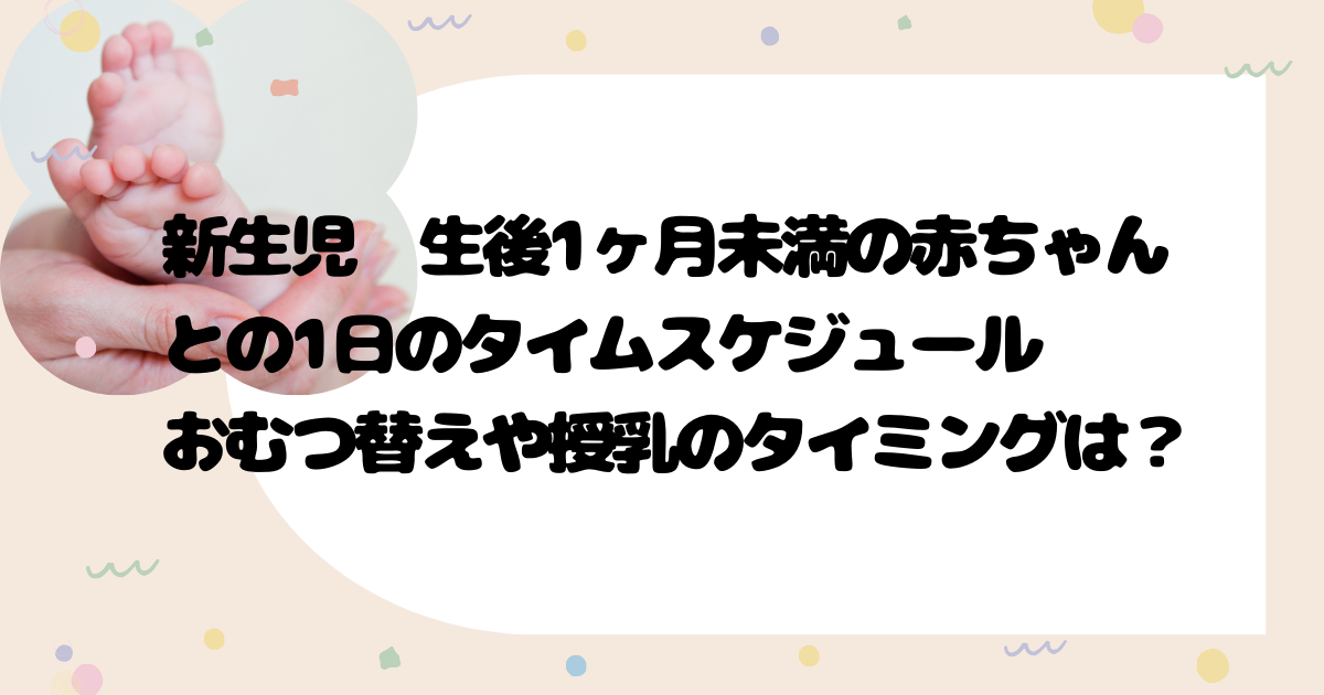 【経験談】新生児　生後1ヶ月未満の赤ちゃんとの1日のタイムスケジュール　おむつ替えや授乳のタイミングは？