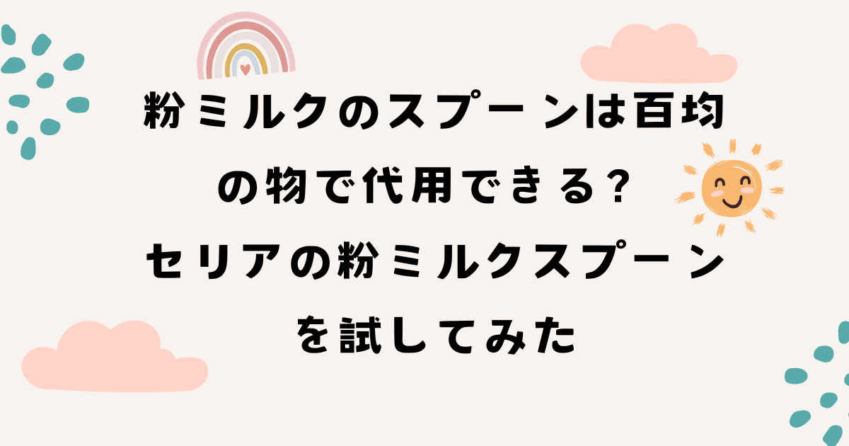 粉ミルクスプーンは百均の物で代用できる？セリアの粉ミルクスプーンを試してみた